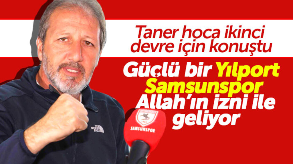 Yılport Samsunspor Teknik Direktörü Taner Taşkın: Güçlü bir Yılport Samsunspor geliyor