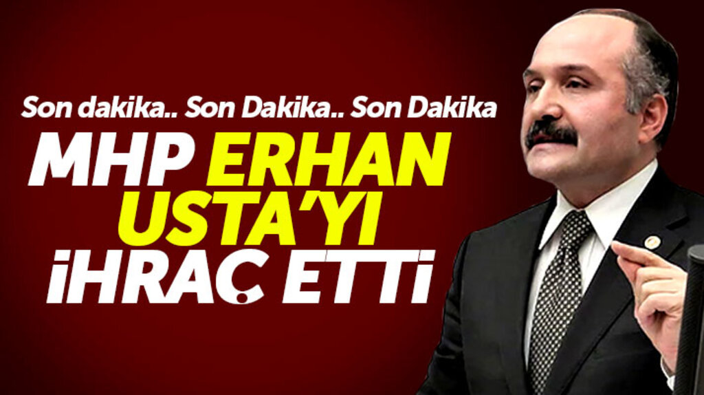 MHP disipline verdiği Samsun Milletvekili Erhan Usta'yı ihraç etti