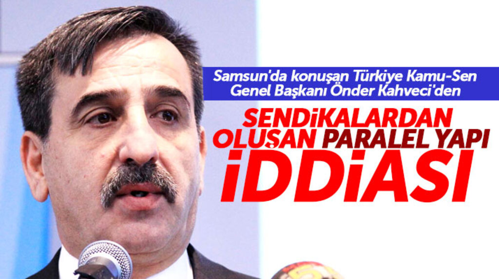 Türkiye Kamu-Sen Genel Başkanı Kahveci'den sendikalardan oluşan paralel yapı iddiası