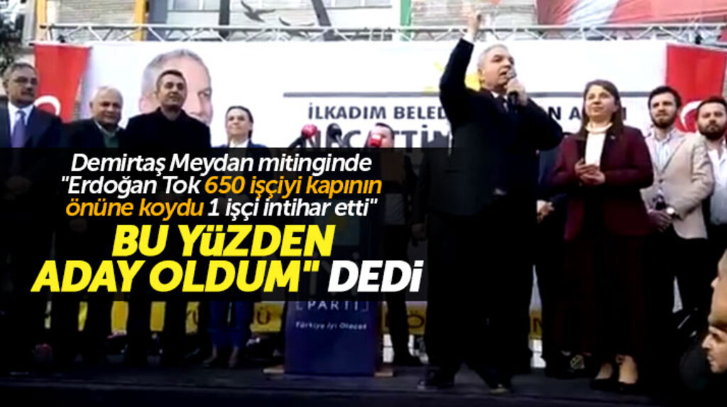 İYİ Parti İlkadım adayı Necattin Demirtaş meydan mitinginde Erdoğan Tok'u hedef aldı
