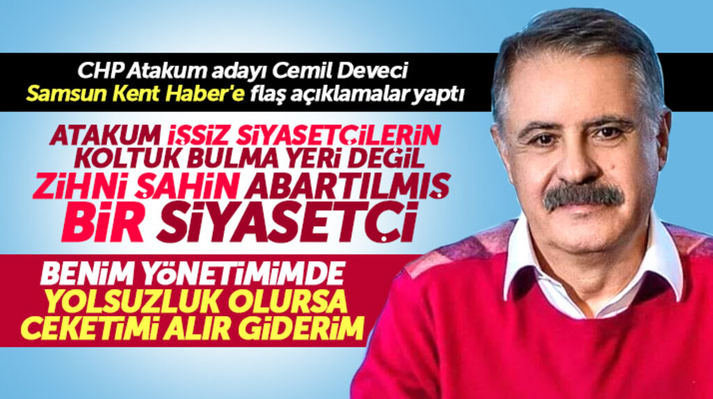 CHP'nin Atakum Belediye Başkan adayı olan Cemil Deveci'den flaş açıklamalar geldi