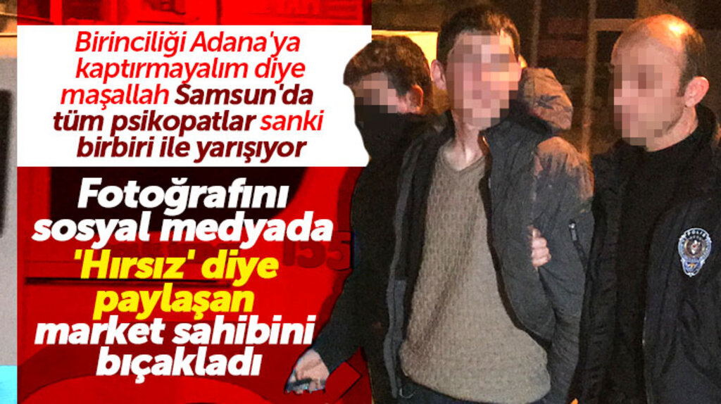 Samsun'da market sahibi hırsız diye fotoğrafını yayınladığı kişi tarafından bıçaklandı