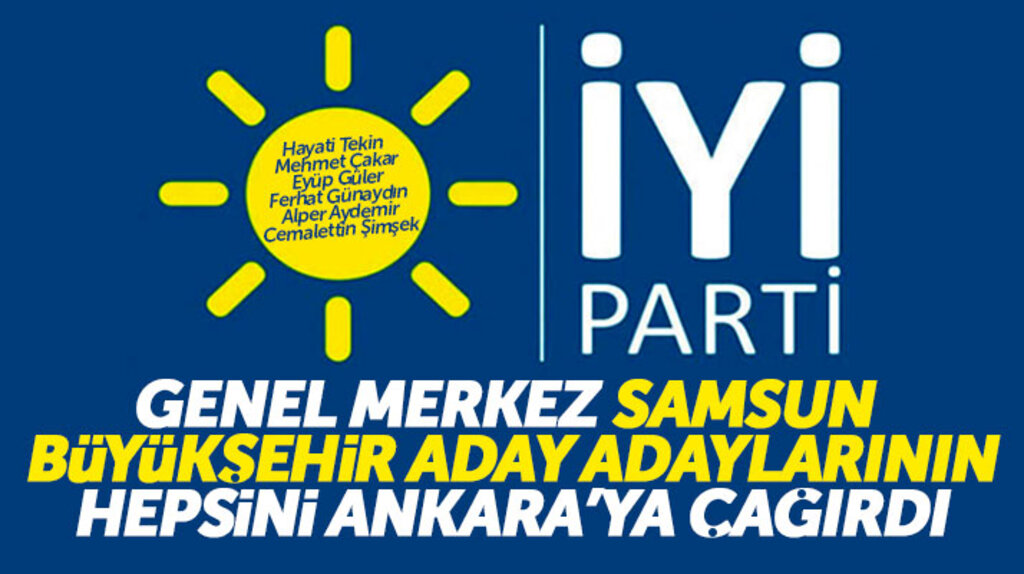 İYİ Parti'nin Samsun Büyükşehir aday adaylarının hepsi Ankara'ya çağrıldı