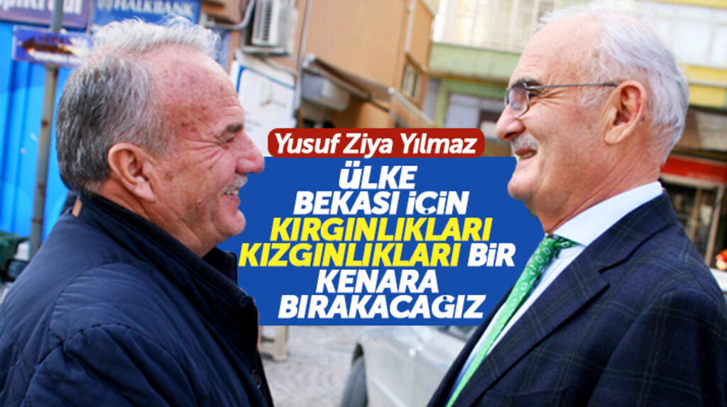 Milletvekili Yusuf Ziya Yılmaz: Ülke bekası için kırgınlıkları kızgınlıkları bir kenara bırakacağız
