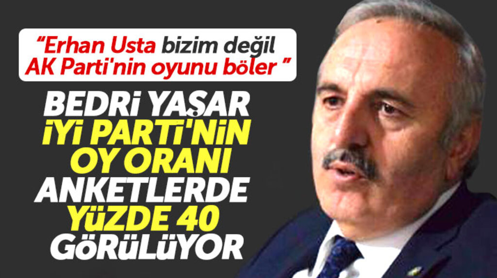 İYİ Parti Samsun Milletvekili Bedri Yaşar, Erhan Usta için AK Parti'nin oylarını böler dedi