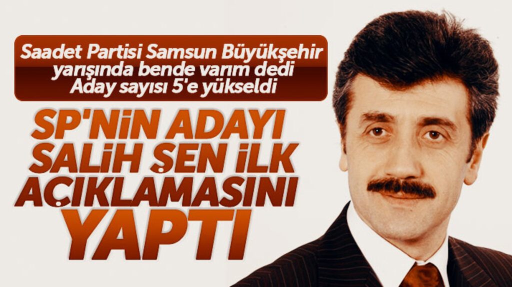 Saadet Partisi Samsun Büyükşehir Belediye Başkan adayı Salih Şen oldu
