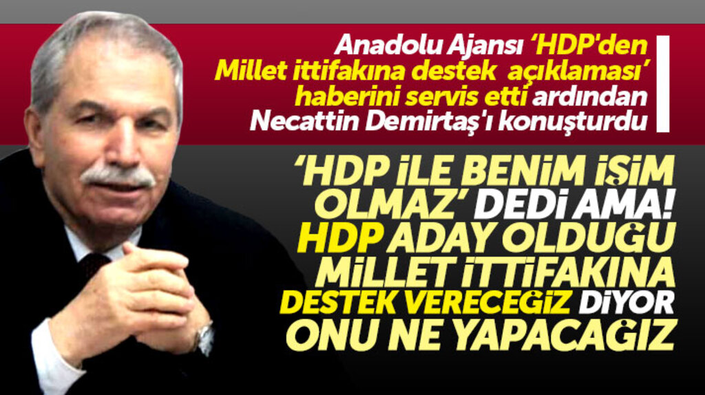 Necattin Demirtaş HDP ile işim olmaz dedi ama HDP Millet İttifakına destek verecek