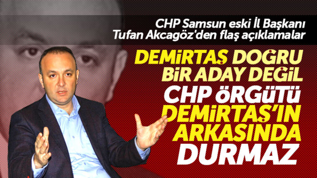Samsun CHP eski İl Başkanı Akcagöz dedi! CHP örgütleri Necattin Demirtaş'ın arkasında durmaz