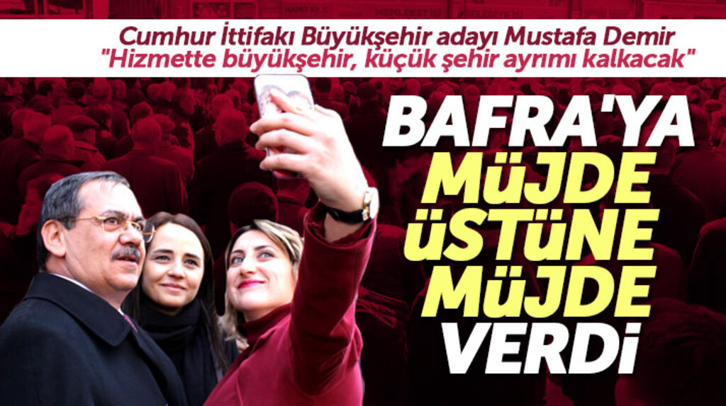 Cumhur İttifakı Samsun Büyükşehir adayı Mustafa Demir: Bafra'ya 31 Mart'tan sonra hizmet yağacak