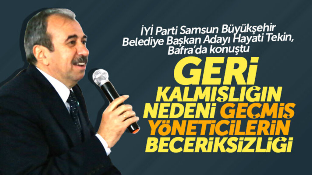 İYİ Parti Samsun Büyükşehir adayı Hayati Tekin: Geri kalmışlığın sebebi geçmiş yönetimler