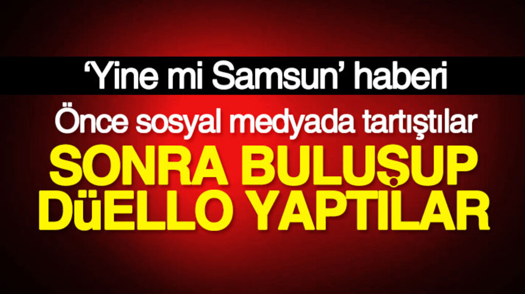 Samsun'da sosyal medyada tartışan iki kişi daha sonra buluşup birbirlerini vurdu
