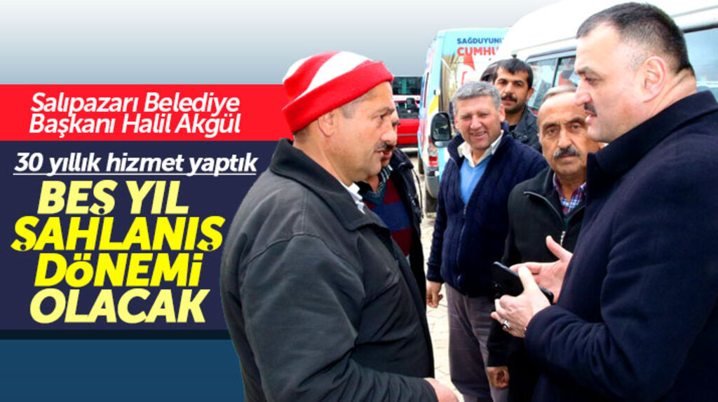 Salıpazarı Belediye Başkanı Halil Akgül: Beş yıl Salıpazarı ilçesinin şahlanış dönemi olacak