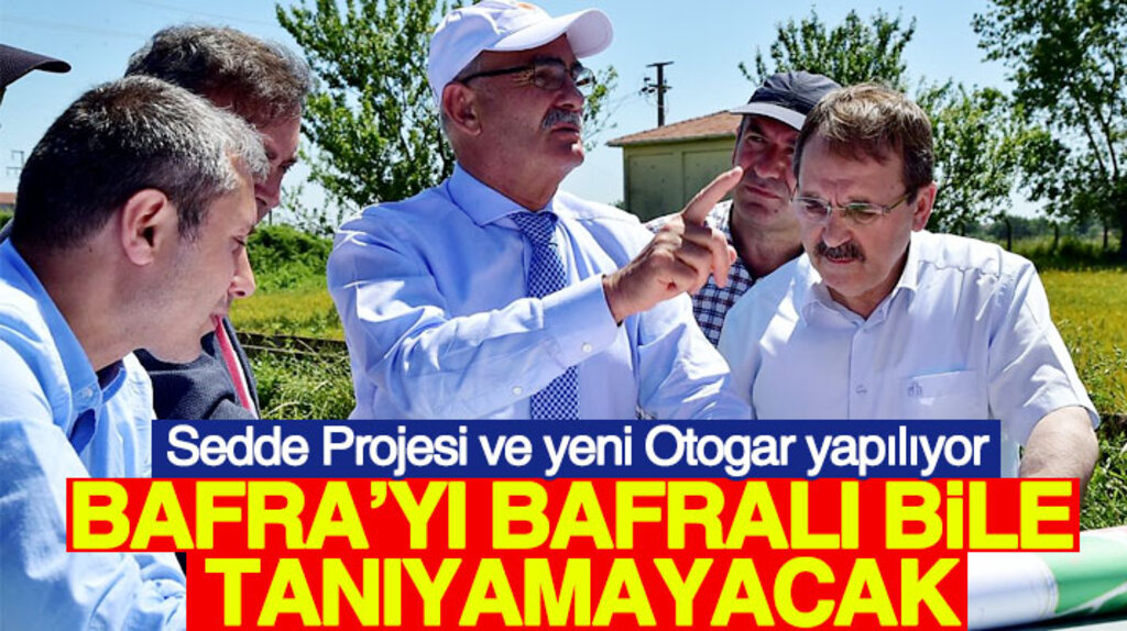 Yusuf Ziya Yılmaz Bafra Sedde Projesi ve yeni Bafra Otogar alanını inceledi