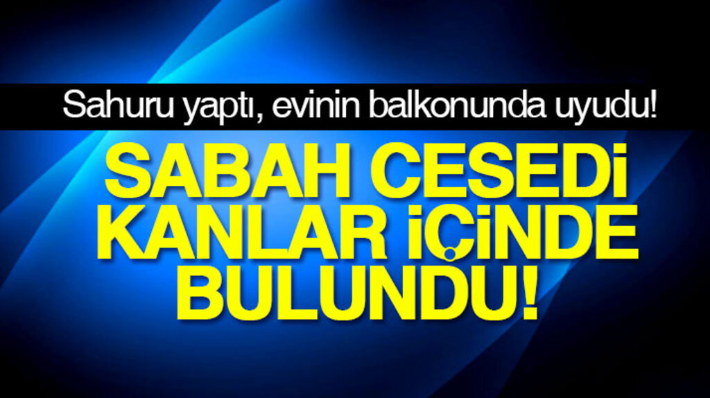 Samsun'un Canik ilçesinde sahur sonrası balkonda uyuyan adamın cesedi bulundu
