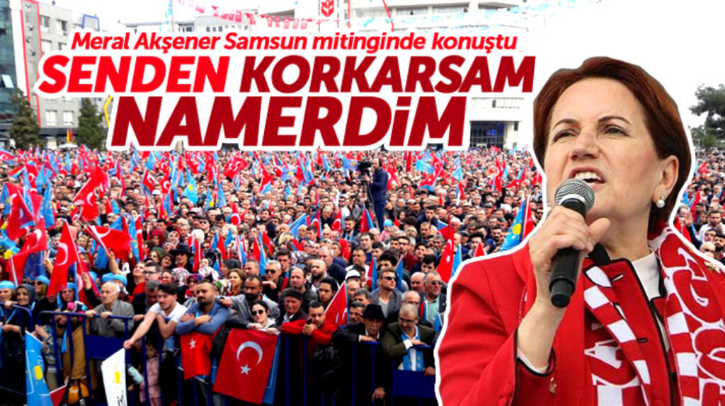 Meral Akşener Samsun mitingde konuştu! Senden korkarsam namerdim