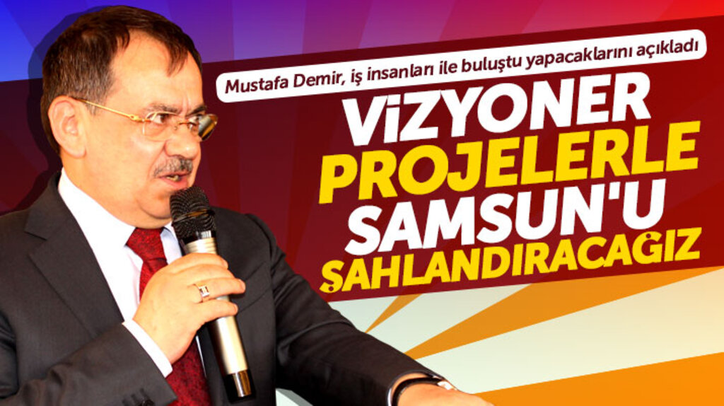 Cumhur İttifakı Samsun adayı Mustafa Demir: Vizyoner projelerle Samsun'u şahlandıracağız