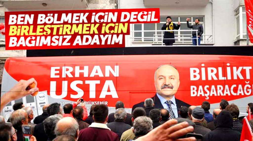 Samsun Büyükşehir adayı Erhan Usta: Bölmek için değil birleştirmek için bağımsız adayım