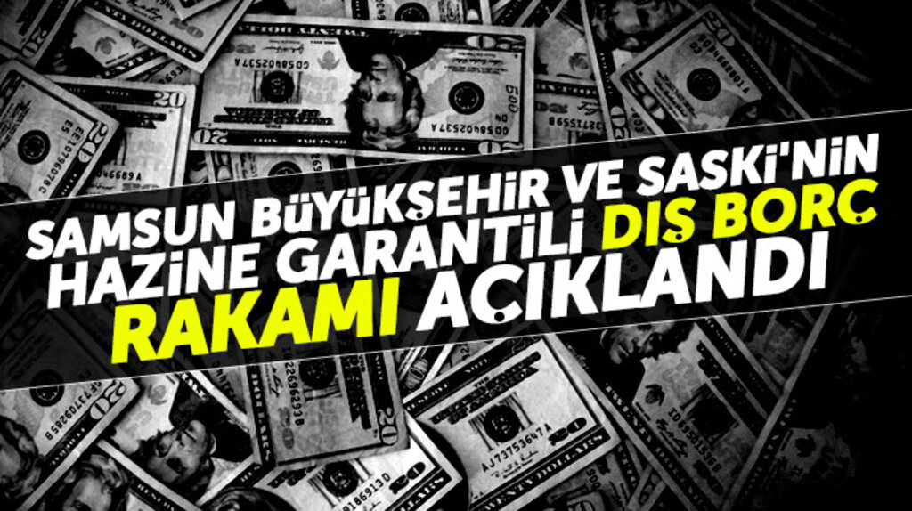 Samsun Büyükşehir Belediyesi ve SASKİ'nin milyon dolarlık dış borç rakamı açıklandı