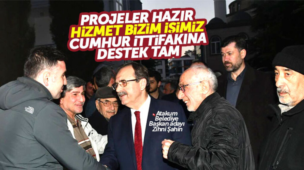 Atakum Belediye Başkan Adayı Zihni Şahin: Atakum'da Cumhur İttifakına destek tam