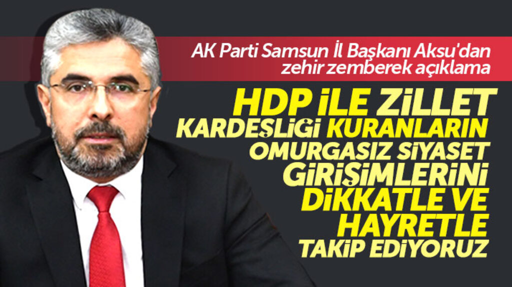 AK Parti Samsun İl Başkan Ersan Aksu'dan seçim öncesi zehir zemberek açıklama