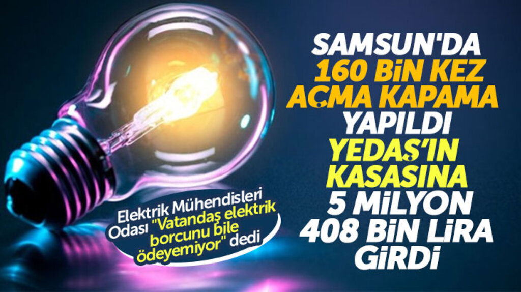 Samsun'da YEDAŞ elektrikte 160 bin kez açma kapama yaptı 5 milyon gelir sağladı