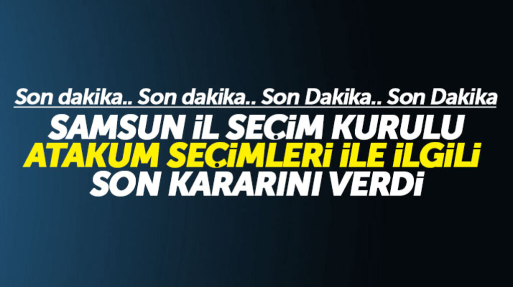 Samsun İl Seçim Kurulu, Atakum ile ilgili kararını verdi! Atakum'da tüm oylar yeniden sayılacak