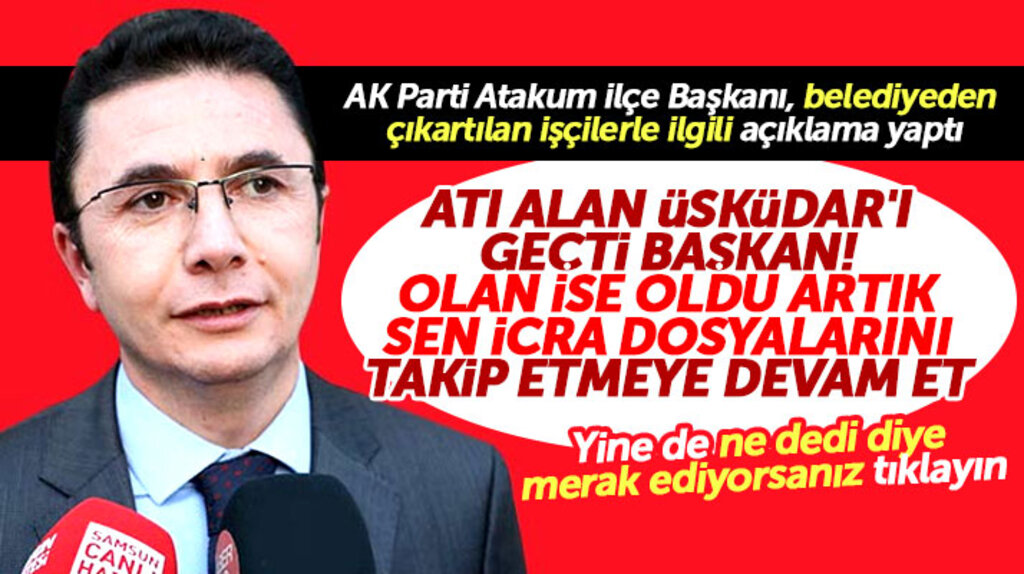 AK Parti Atakum İlçe Başkanı Haluk Köksoy, işten çıkartılan işçilerle ilgili açıklama yaptı