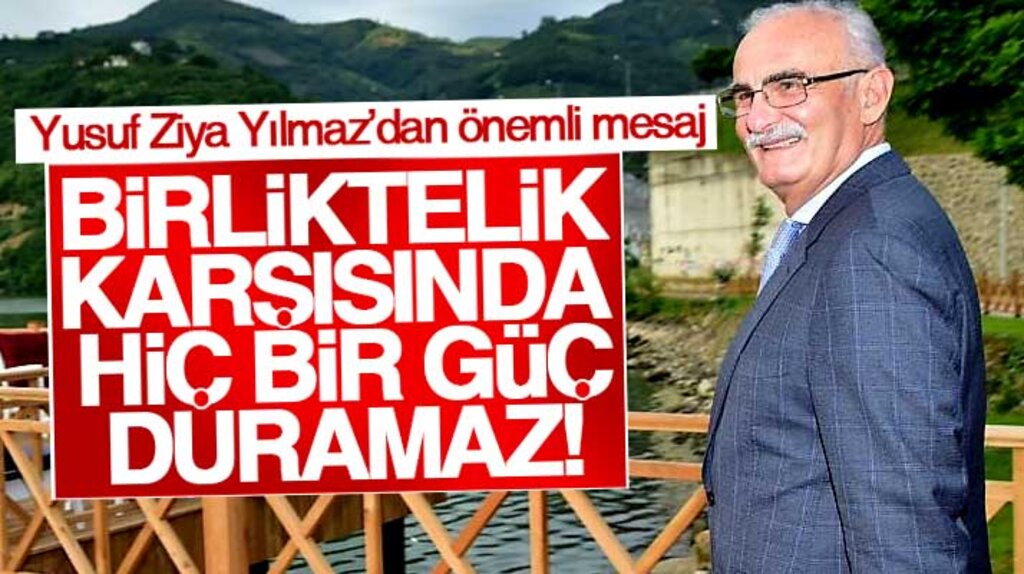 Yusuf Ziya Yılmaz: Birlikteliğin karşısında hiç bir güç duramaz