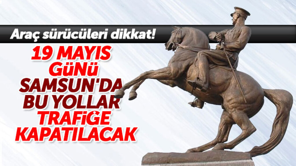 Samsun'da araç sürücüleri dikkat! 19 Mayıs günü Samsun'da bu yollar trafiğe kapatılacak