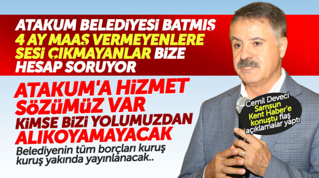 Cemil Deveci 'Atakum Belediyesi batmış' dedi flaş açıklamalar yaptı