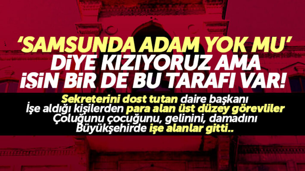 Samsun Büyükşehir Belediyesinde daire başkanlarının görevden alınmasının perde arkası