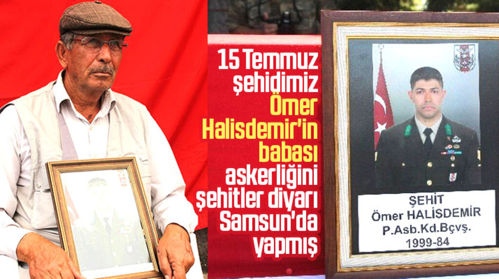 Şehit Ömer Halisdemir'in babası askerliğini şehitler diyarı Samsun'da yapmış