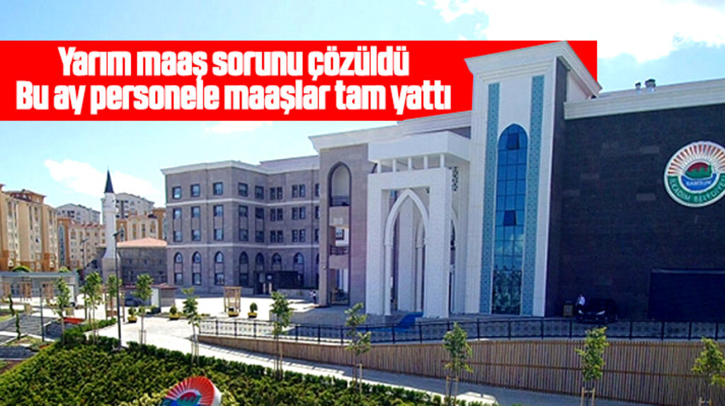 İlkadım Belediyesinde personel maaşları bu ay hesaplara tam yatırıldı