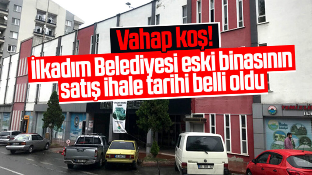 Samsun'da İlkadım Belediyesi eski hizmet binasının satış ihale tarihi belli oldu