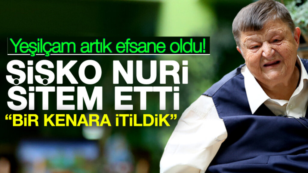 Yeşilçam sinemasının Şişko Nuri'si sitem etti: Bir kenara itildik