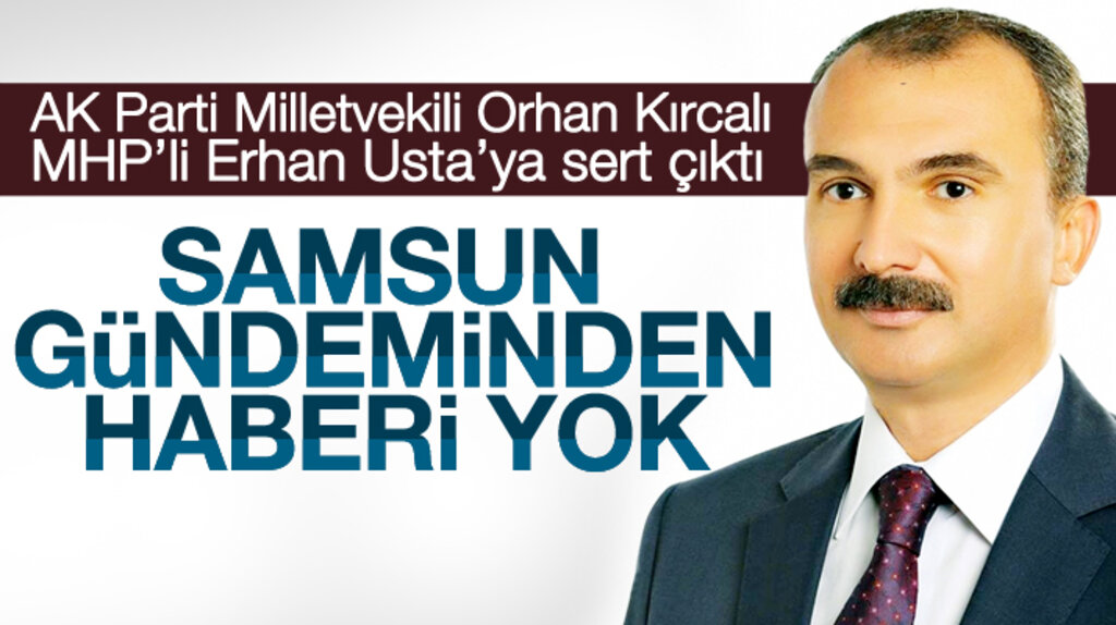 AK Parti Samsun Milletvekili Orhan Kırcalı'dan Erhan Usta'ya sert çıkış