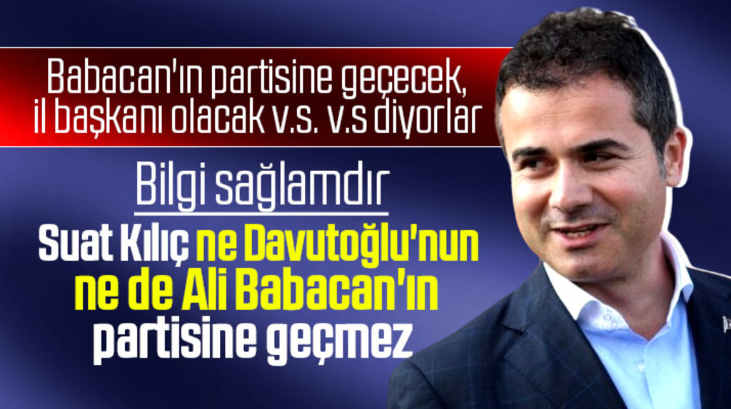Suat Kılıç ne Ali Babacan'ın ne de Davutoğlu'nun partisine geçmez
