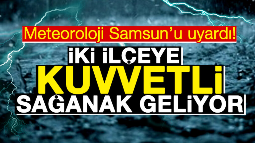 Samsun'un Salıpazarı ve Çarşamba ilçeleri için kuvvetli sağanak uyarısı