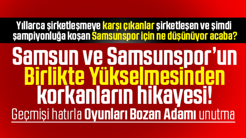 Samsun ve Samsunspor'un birlikte yükselmesinden korkanların hikayesi