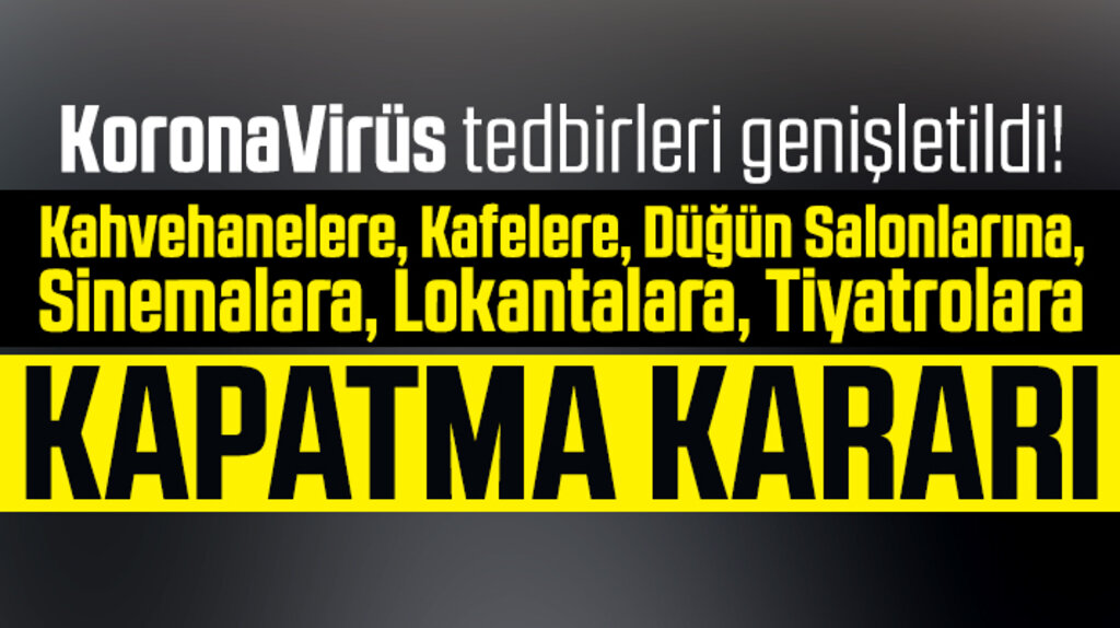 Kahvehaneler, kafeler, sinemalar, düğün salonlarına kapatma kararı