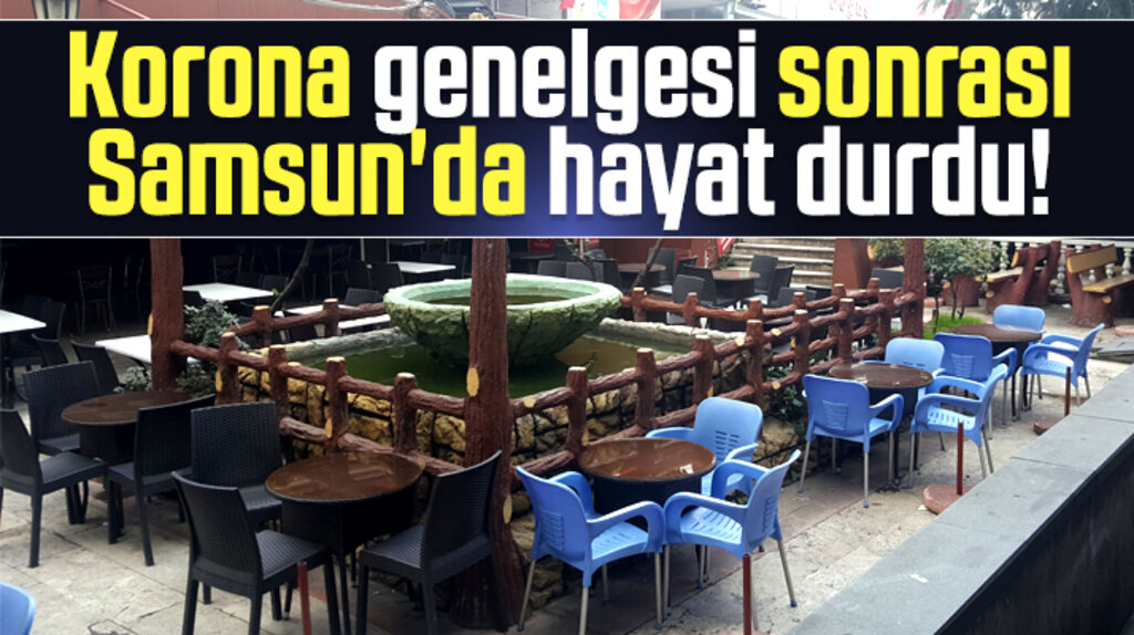 Samsun'da Korona yüzünden mekanlar kapandı hayat durdu