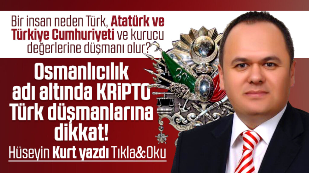 Hüseyin Kurt yazdı! Osmanlıcılık adı altında kripto Türk düşmanlarına dikkat