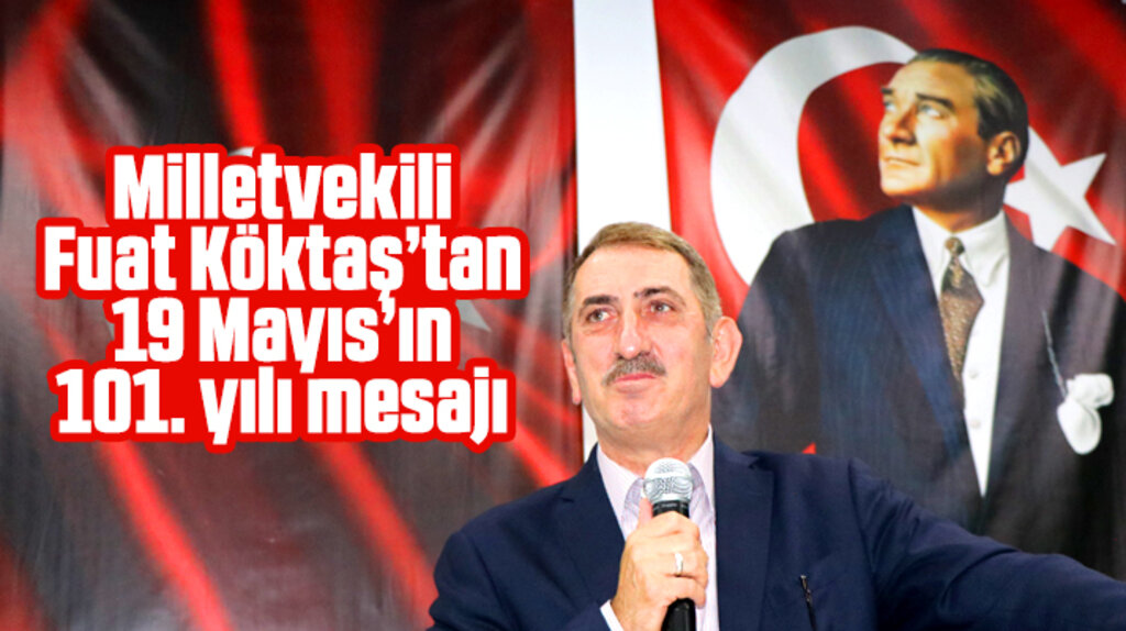 Samsun Milletvekili Fuat Köktaş 19 Mayıs'ın 101'inci yılını kutladı