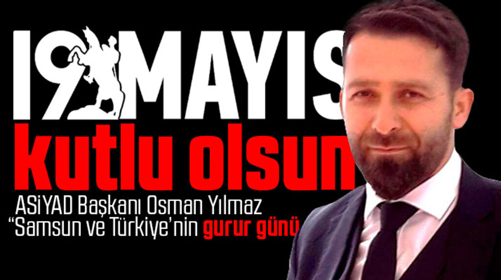 ASİYAD Başkanı Osman Yılmaz'dan 19 Mayıs mesajı