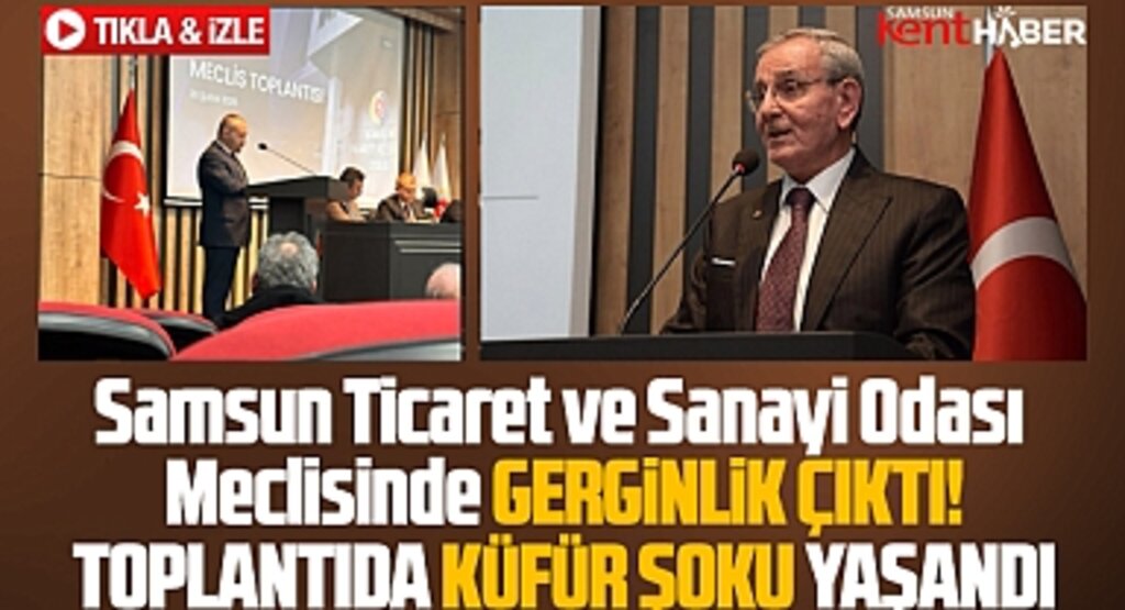 Samsun Ticaret ve Sanayi Odası Meclis toplantısında küfür şoku yaşandı