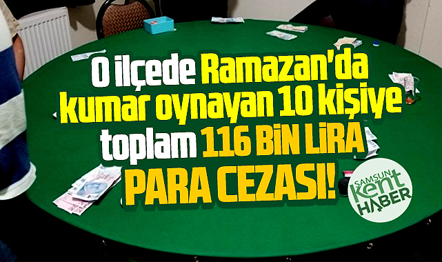 Samsun'da o ilçede Ramazan'da kumar oynayan 10 kişiye 116 bin lira ceza