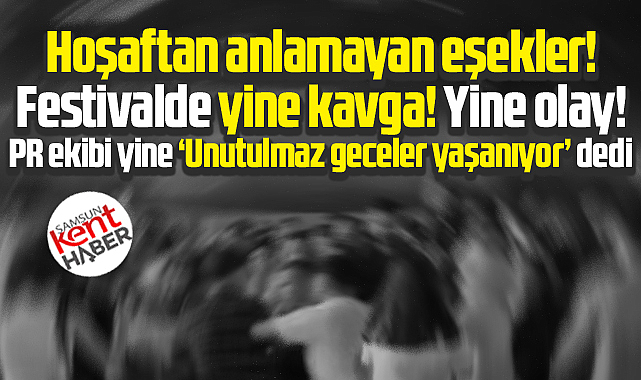 Samsun Kültür Yolu Festivali konserinde yine kavga yine olay!